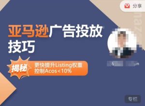 亚马逊广告投放技巧-详解流量底层原理+广告漏斗逻辑，更快提升Listing权重，控制Acos 10%-88项目资源库