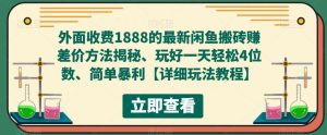 外面收费1888的最新闲鱼搬砖赚差价方法揭秘、玩好一天轻松4位数、简单暴利【详细玩法教程】-88项目资源库