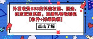 外发收费688的抖音权重、限流、标签查询系统，直播礼物收割机【软件+详细教程】-88项目资源库