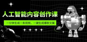人工智能内容创作课：帮你一分钟生成一条视频，一键生成爆款文案（7节课）-88项目资源库