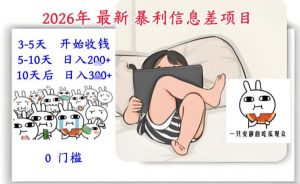 2026年最新暴利信息差项目：3-5天开始收米，10天后稳定3张，0门槛，每天两三个小时搞定-88项目资源库