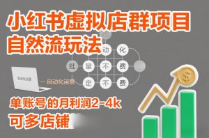 小红书虚拟店群项目，自然流玩法，批量自动化，稳定不费号，单账号的月利润2-4k，可多店矩阵-88项目资源库