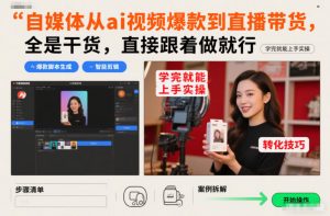 自媒体从ai视频爆款到直播带货，全是干货，直接跟着做就行，学完就能上手实操-88项目资源库