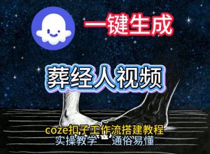 通过Coze工作流，一键生成《葬经人》爆火短视频，实操搭建教学课，通俗易懂-88项目资源库