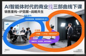 AI智能体时代的商业三部曲线下课,销售重构-IP觉醒-战略共生-88项目资源库