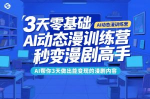 3天零基础AI动态漫训练营，秒变漫剧高手，AI帮你3天做出能变现的漫剧内容-88项目资源库