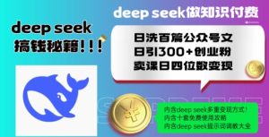 Deepseek做知识付费日洗百篇公众号文日引300+创业粉，卖课日四位数变现保姆级教程!-88项目资源库