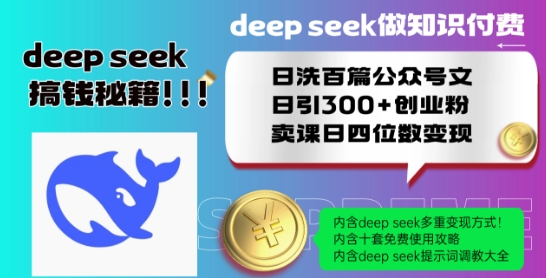 Deepseek做知识付费日洗百篇公众号文日引300+创业粉，卖课日四位数变现保姆级教程!-88项目资源库
