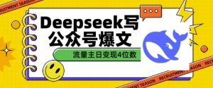 用DeepSeek写公众号爆文，流量主收益一篇文章变现4位数-88项目资源库