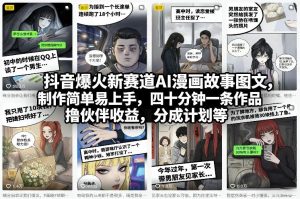 抖音爆火新赛道AI漫画故事图文，制作简单易上手，四十分钟一条作品，撸伙伴收益，分成计划等-88项目资源库