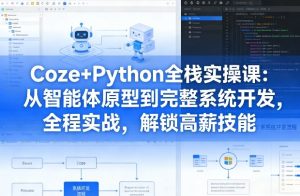 Coze+Python全栈实操课:从智能体原型到完整系统开发,全程实战,解锁高薪技能-88项目资源库