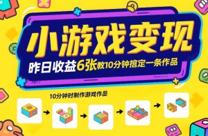 小游戏变现,昨日收益6张!游戏发行计划教你10分钟搞定一条作品-88项目资源库