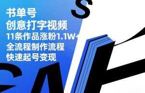 书单号创意打字视频，11条作品涨粉1.1W+，全流程制作流程，快速起号变现-88项目资源库