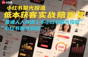 小红书聚光投流低成本获客实战陪跑营，普通人快速上手小红书聚光投放-88项目资源库