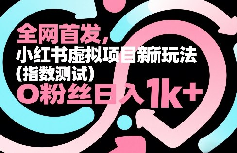 全网首发，小红书虚拟项目新玩法（指数测试），0粉丝日入1k+，整个玩法完整拆解！-88项目资源库