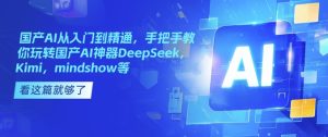 国产AI从入门到精通，手把手教你玩转国产AI神器DeepSeek，Kimi，mindshow等-88项目资源库