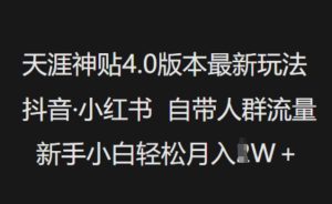天涯神贴4.0版本最新玩法,抖音·小红书自带人群流量,新手小白轻松月入过W-88项目资源库