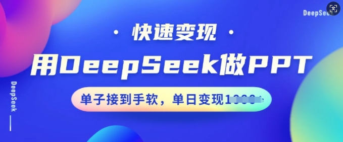 用DeepSeek做PPT，快速变现，单子接到手软，单日变现多张-88项目资源库