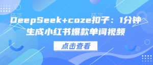 DeepSeek+coze扣子：1分钟生成小红书爆款单词视频-88项目资源库