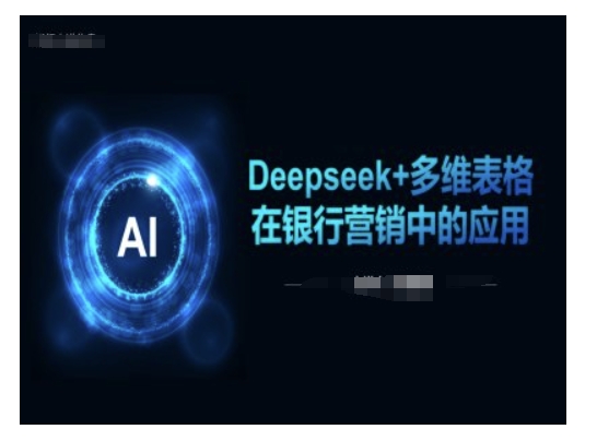 Deepseek+多维表格在银行营销场景中的应用-88项目资源库