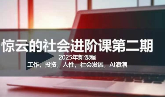 2025惊云社会进阶课(全新课程)，如果你要让自己的人生变清晰化社会化的话 这是我必推的一门课-88项目资源库