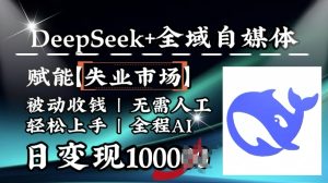 降维打击，Deepseek+全域自媒体，赋能失业市场，被动收钱，无需人工全程AI，日变现1k-88项目资源库