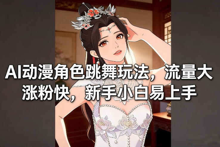 AI动漫角色跳舞玩法，流量大涨粉快，新手小白易上手-88项目资源库