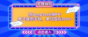 用DeepSeek做PPT单子接到手软，快速接单变现，单日变现1k-88项目资源库