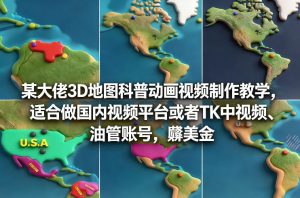 某大佬3D地图科普动画视频制作教学，适合做国内视频平台或者TK中视频、油管账号，賺美金-88项目资源库