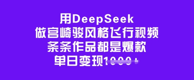 用DeepSeek做宫崎骏风格飞行视频，条条作品都是爆款，单日变现多张-88项目资源库