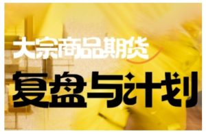 倍增计划·大宗商品期货复盘与计划，掌握在复杂多变的市场中做出明智的交易决策-88项目资源库