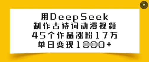 用DeepSeek制作古诗词动漫视频，45个作品涨粉17万，单日变现多张-88项目资源库
