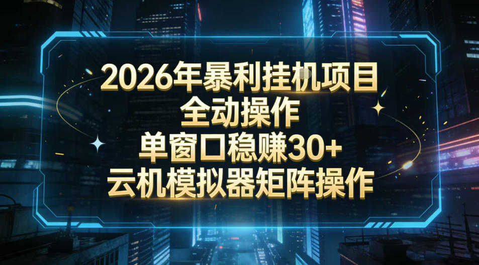 2026开年暴力挂G项目全自动操作单窗口稳賺30＋云机-模拟器挂G掘金可批量矩阵操作【揭秘】-88项目资源库