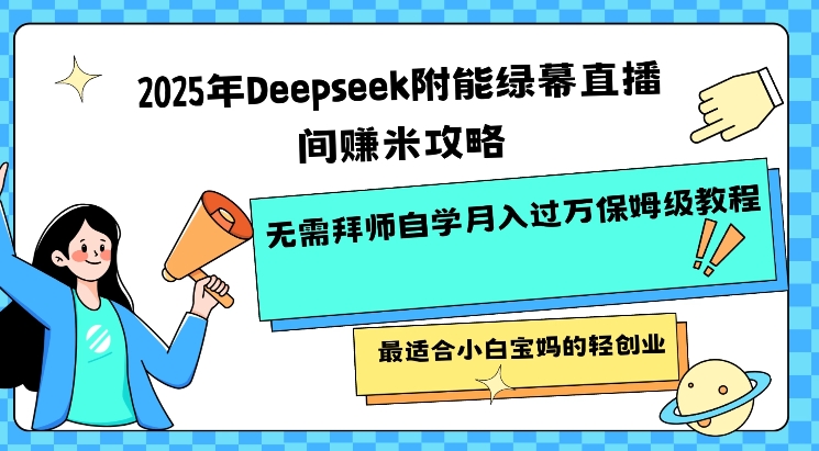 2025年Deepseek附能绿幕直播间挣米攻略无需拜师自学月入过W保姆级教程，最适合小白宝妈的轻创业-88项目资源库