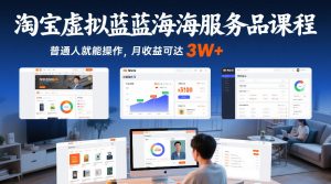 淘宝虚拟蓝海服务品课程，普通人就能操作，月收益可达3W+-88项目资源库