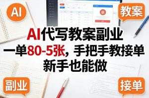 AI代写教案副业,一单80-5张,手把手教接单,新手也能做-88项目资源库