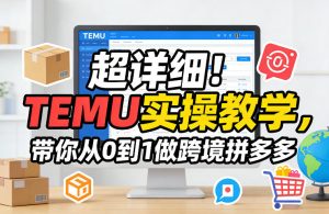 超详细！TEMU实操教学，带你从0到1做跨境拼多多-88项目资源库
