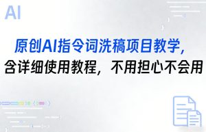 原创AI指令词洗稿项目教学，含详细使用教程，不用担心不会用-88项目资源库