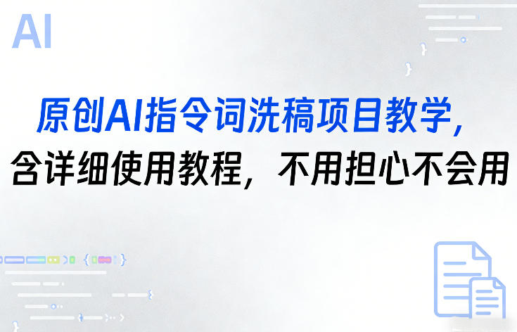 原创AI指令词洗稿项目教学，含详细使用教程，不用担心不会用-88项目资源库