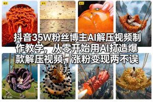 抖音35W粉丝博主AI解压视频制作教学，从零开始用AI打造爆款解压视频，涨粉变现两不误-88项目资源库