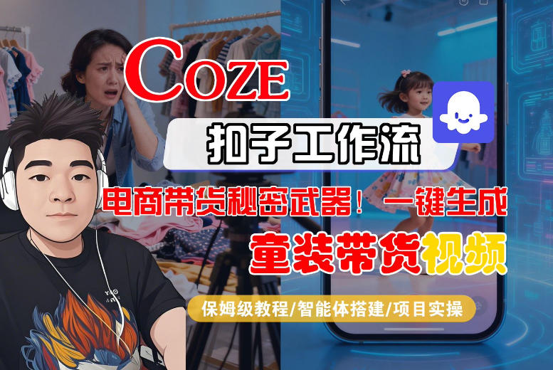 Coze智能体工作流一键生成“童装带货“短视频，全流程保姆级教学-88项目资源库
