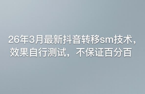 26年3月最新抖音转移sm技术，效果自行测试，不保证百分百-88项目资源库