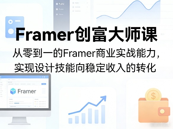 Framer创富大师课，从零到一的Framer商业实战能力，实现设计技能向稳定收入的转化-88项目资源库