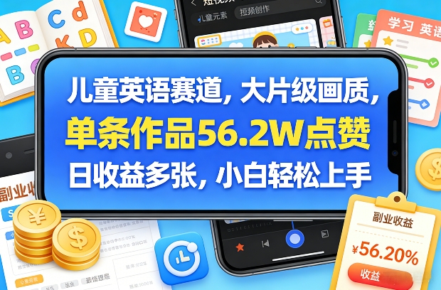 儿童英语赛道，大片级画质，单条作品56.2W点赞，日收益多张，小白轻松上手-88项目资源库