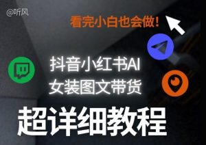 抖音小红书AI女装图文带货教程全拆解！小白看了也会做，可批量可矩阵玩法-88项目资源库