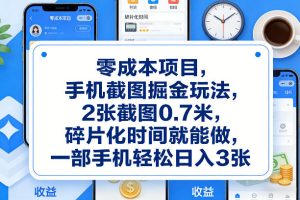 零成本项目,手机截图掘金玩法,2张截图0.7米,碎片化时间就能做,一部手机轻松日入3张【揭秘】-88项目资源库