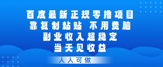 百度最新正规零撸项目，靠复制粘贴，不用费脑，副业收入超稳定，当天见收益，人人可做【揭秘】-88项目资源库