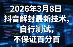 2026年3月8日抖音解封最新技术，自行测试，不保证百分百-88项目资源库