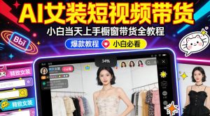 AI女装短视频橱窗带货:小白零门槛当天上手,高佣金爆款轻松賺!-88项目资源库