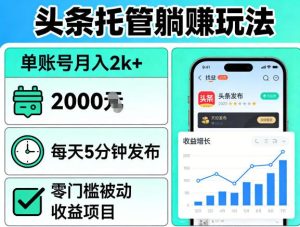 头条托管躺賺玩法，单账号月入2k+，每天5分钟发布即可，零门槛被动收益项目【揭秘】-88项目资源库